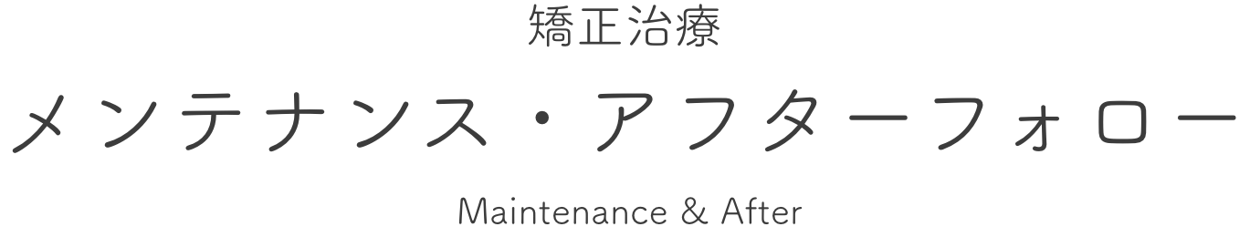 矯正治療 メンテナンス・アフターフォロー